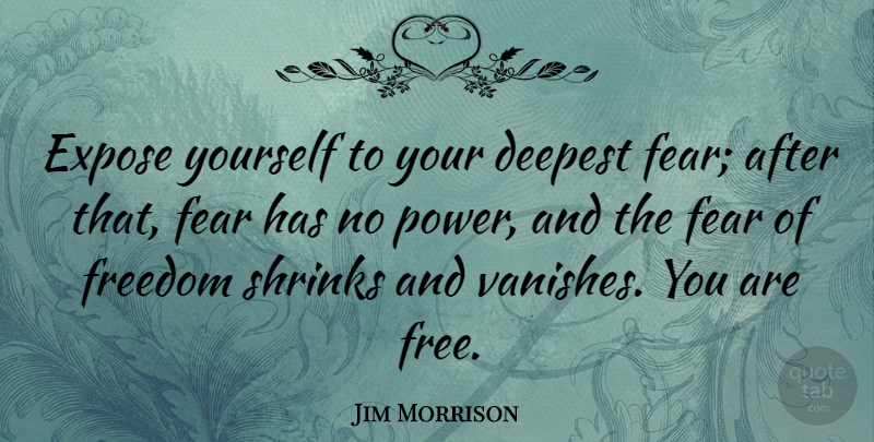 Jim Morrison Quote About Inspirational, Positive, Freedom: Expose Yourself To Your Deepest...