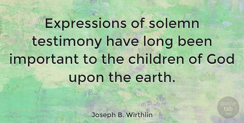 Joseph B. Wirthlin Quote About Children, God, Solemn: Expressions Of Solemn Testimony Have...