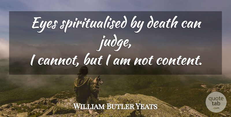 William Butler Yeats Quote About Eye, Judging: Eyes Spiritualised By Death Can...
