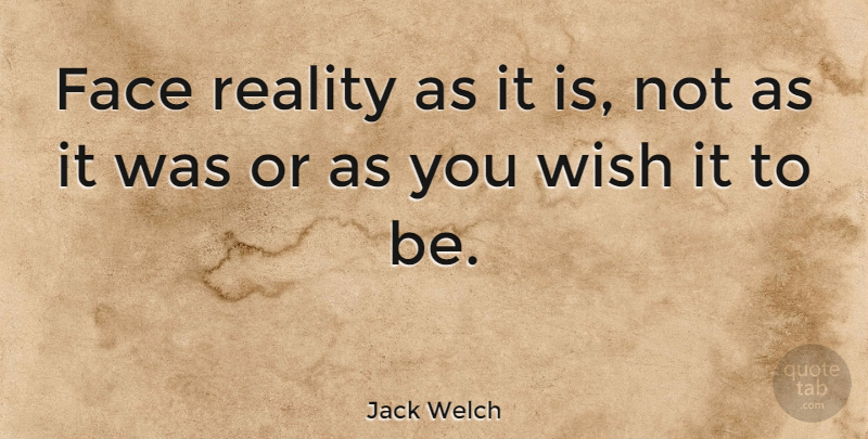 Jack Welch Quote About Inspirational, Motivational, Reality: Face Reality As It Is...