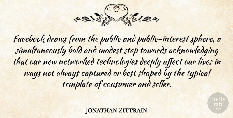 Jonathan Zittrain Quote About Affect, Best, Captured, Consumer, Deeply: Facebook Draws From The Public...