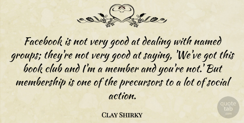 Clay Shirky Quote About Club, Dealing, Facebook, Good, Member: Facebook Is Not Very Good...