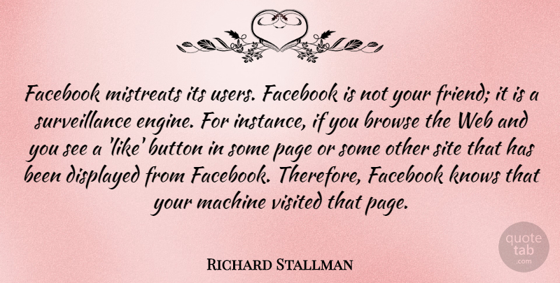 Richard Stallman Quote About Browse, Button, Facebook, Knows, Machine: Facebook Mistreats Its Users Facebook...