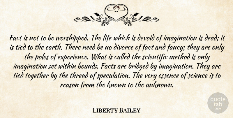 Liberty Bailey Quote About Devoid, Divorce, Essence, Fact, Facts: Fact Is Not To Be...