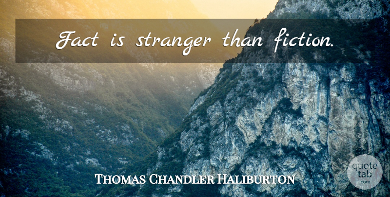 Thomas Chandler Haliburton Quote About Humanity, Facts, Fiction: Fact Is Stranger Than Fiction...