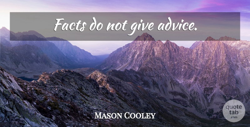 Mason Cooley Quote About Giving, Advice, Facts: Facts Do Not Give Advice...