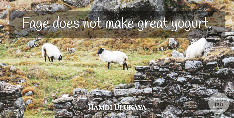 Hamdi Ulukaya Quote About Doe, Yogurt: Fage Does Not Make Great...