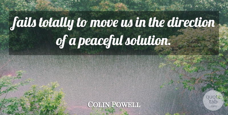 Colin Powell Quote About Direction, Fails, Move, Peaceful, Totally: Fails Totally To Move Us...