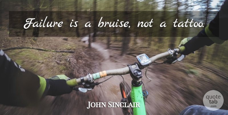 John Sinclair Quote About Tattoo, Hate, Bruises: Failure Is A Bruise Not...
