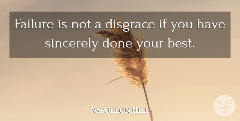 Napoleon Hill Quote About Done, Disgrace, Sincerely: Failure Is Not A Disgrace...