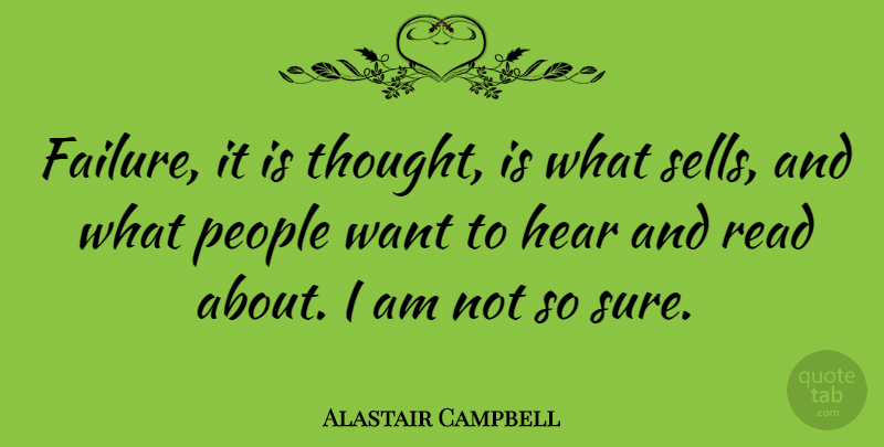 Alastair Campbell Quote About People, Want, Sells: Failure It Is Thought Is...
