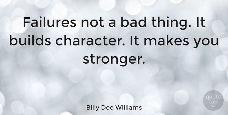 Billy Dee Williams Quote About Character, Stronger, Makes You Stronger: Failures Not A Bad Thing...