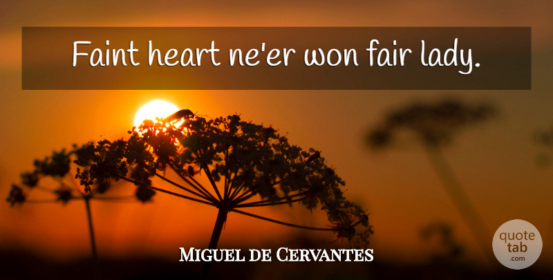 Miguel de Cervantes Quote About Heart, Faint Of Heart, Fairs: Faint Heart Neer Won Fair...