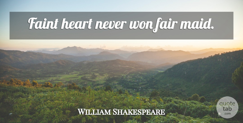 William Shakespeare Quote About Heart, Maids, Fairs: Faint Heart Never Won Fair...