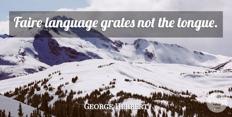 George Herbert Quote About Tongue, Language, Grate: Faire Language Grates Not The...