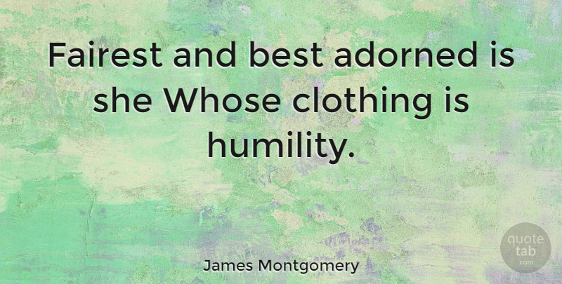 James Montgomery Quote About Humility, Clothings: Fairest And Best Adorned Is...