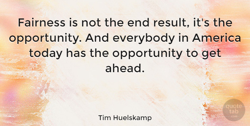 Tim Huelskamp Quote About Opportunity, America, Today: Fairness Is Not The End...