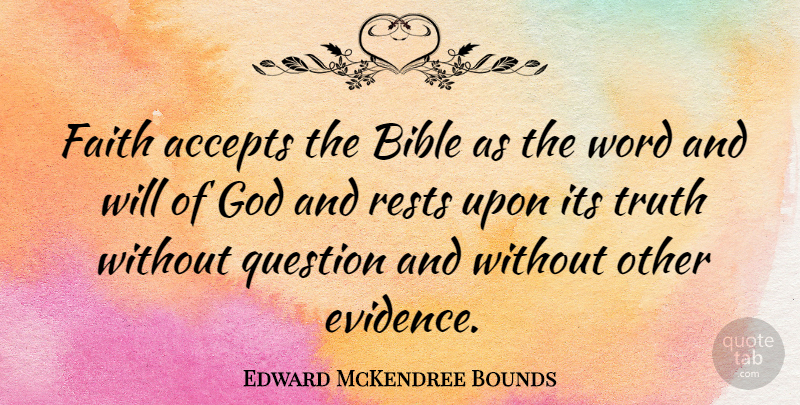Edward McKendree Bounds Quote About Accepts, Bible, Faith, God, Question: Faith Accepts The Bible As...