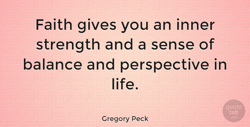 Gregory Peck Quote About Life And Love, Perspective, Giving: Faith Gives You An Inner...