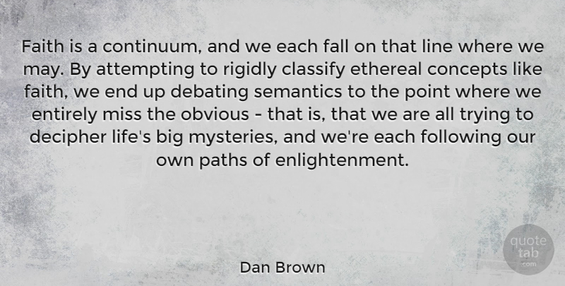 Dan Brown Quote About Fall, Missing, Enlightenment: Faith Is A Continuum And...