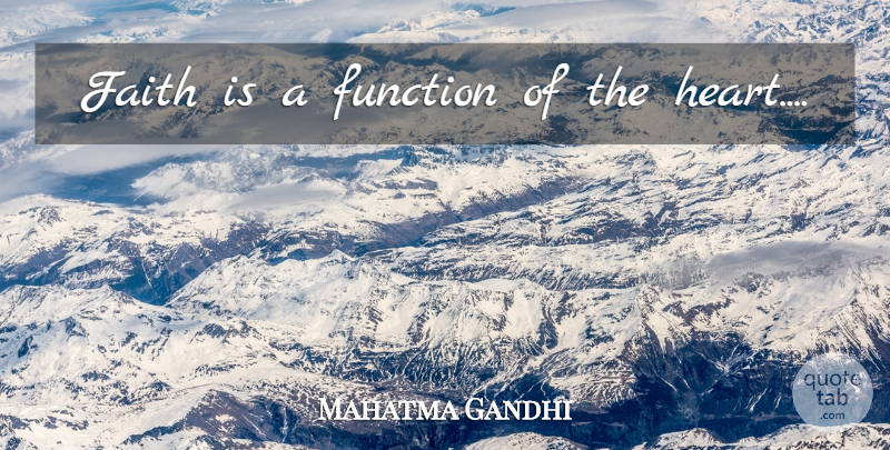 Mahatma Gandhi Quote About Faith, Heart, Function: Faith Is A Function Of...