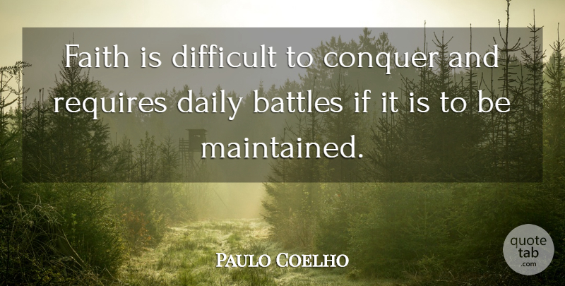 Paulo Coelho Quote About Life, Battle, Conquer: Faith Is Difficult To Conquer...