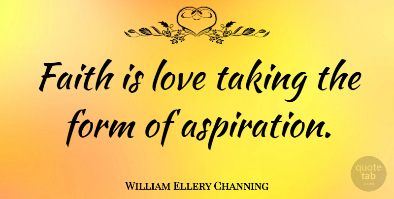 William Ellery Channing Quote About Love, Take A Chance, Form: Faith Is Love Taking The...