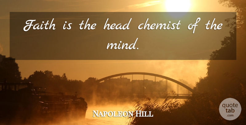 Napoleon Hill Quote About Infinite Intelligence, Mind, Think And Grow Rich: Faith Is The Head Chemist...