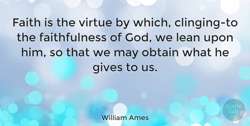 William Ames Quote About Giving, May, Virtue: Faith Is The Virtue By...