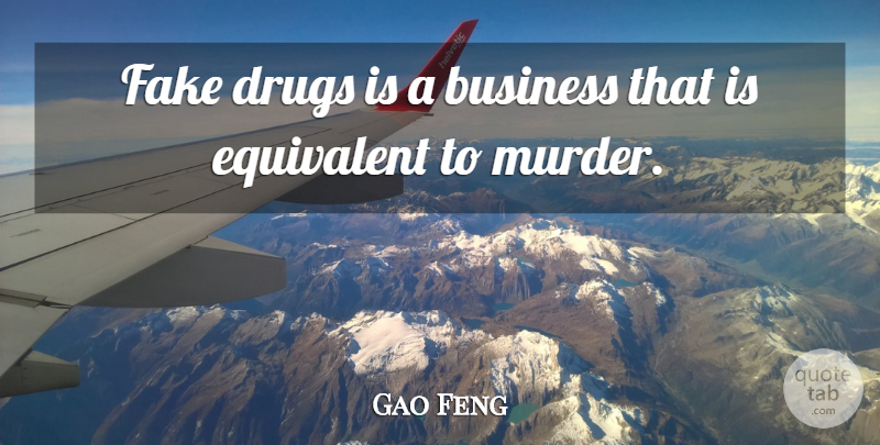 Gao Feng Quote About Business, Equivalent, Fake: Fake Drugs Is A Business...