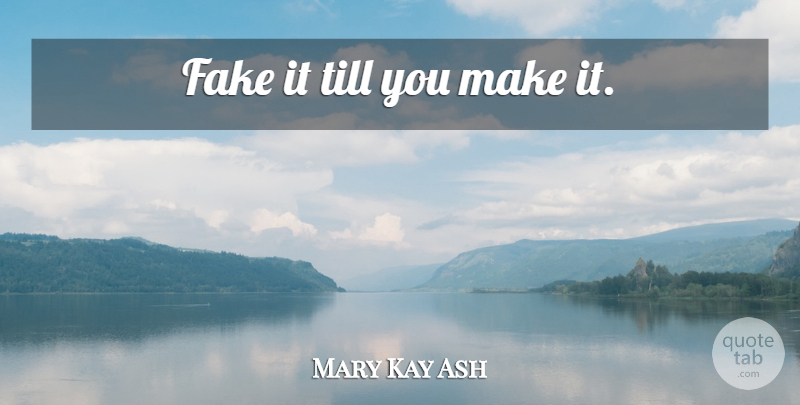 Mary Kay Ash Quote About Fake: Fake It Till You Make...