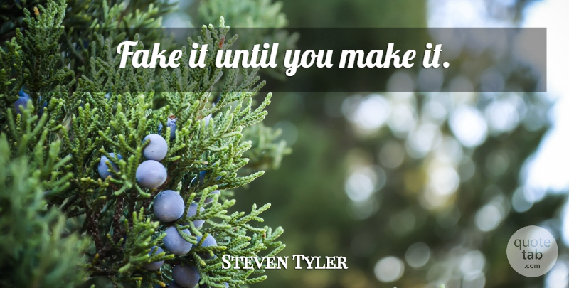 Steven Tyler Quote About Fake People, Fake: Fake It Until You Make...