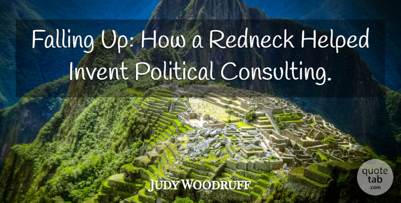 Judy Woodruff Quote About Falling, Helped, Invent, Political, Redneck: Falling Up How A Redneck...