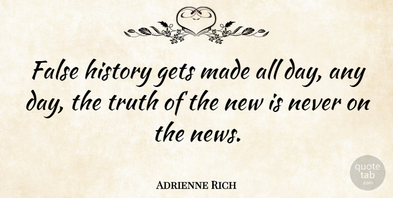 Adrienne Rich Quote About New Day, News, Made: False History Gets Made All...