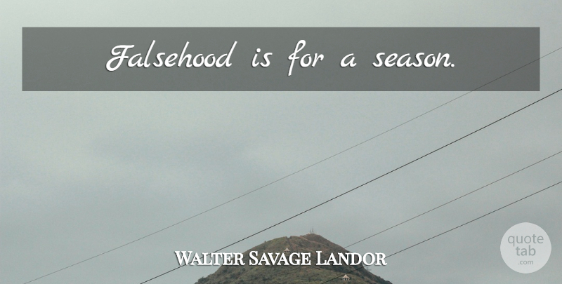 Walter Savage Landor Quote About Seasons, Falsehood: Falsehood Is For A Season...