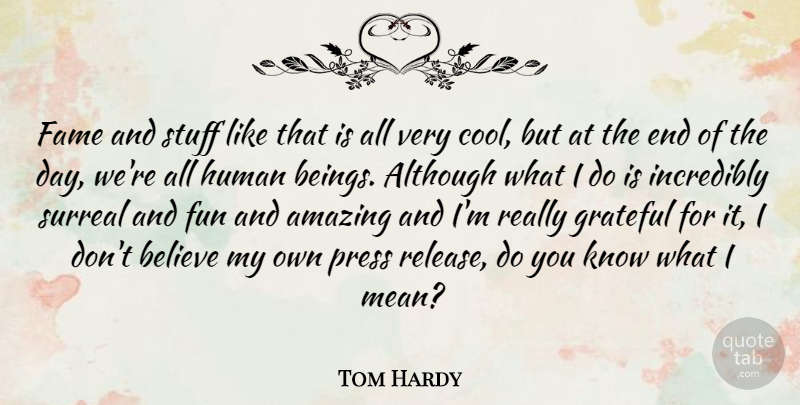 Tom Hardy Quote About Fun, Grateful, Believe: Fame And Stuff Like That...