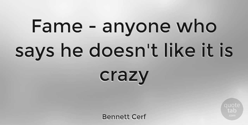 Bennett Cerf Quote About Crazy, Fame: Fame Anyone Who Says He...