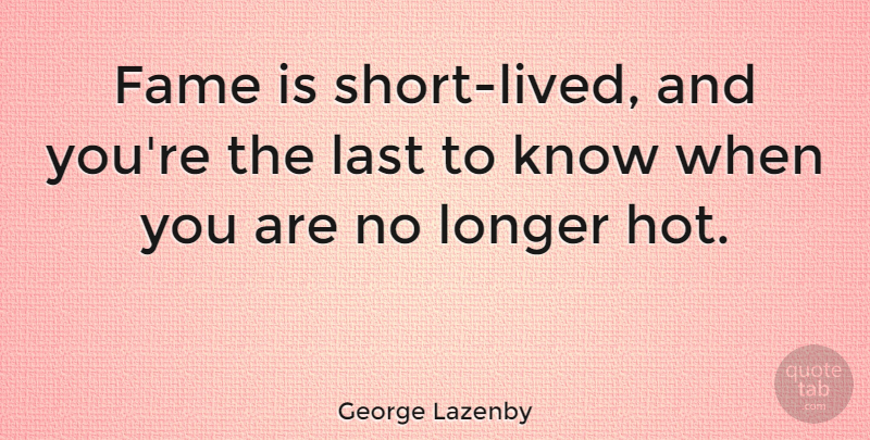George Lazenby Quote About Longer: Fame Is Short Lived And...
