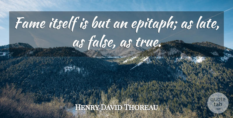 Henry David Thoreau Quote About Truth, Fame, Late: Fame Itself Is But An...