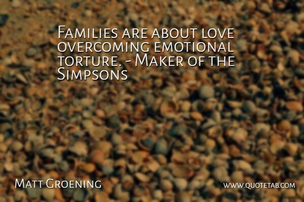 Matt Groening Quote About Cute Love, Emotional, Families, Love, Maker: Families Are About Love Overcoming...