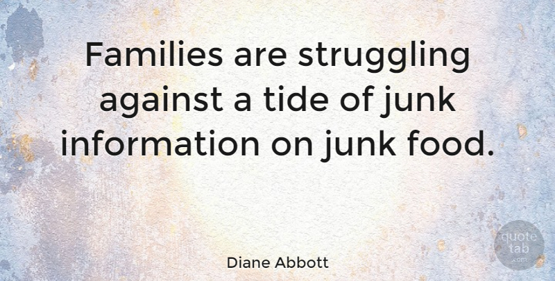 Diane Abbott Quote About Struggle, Information, Tides: Families Are Struggling Against A...