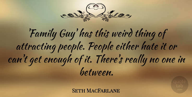 Seth MacFarlane Quote About Hate, Family Guy, People: Family Guy Has This Weird...