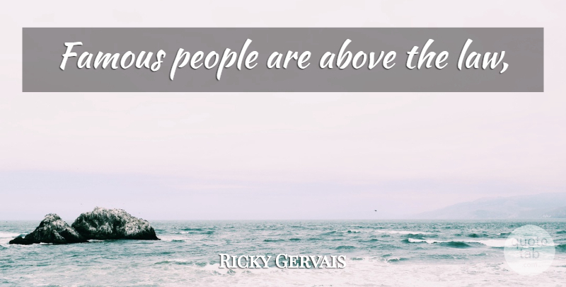 Ricky Gervais Quote About Law, People, Above The Law: Famous People Are Above The...