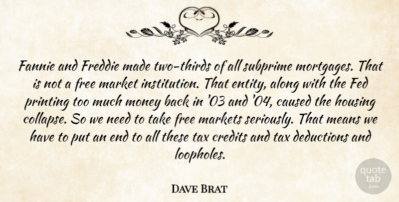 Dave Brat Quote About Along, Caused, Credits, Fed, Housing: Fannie And Freddie Made Two...