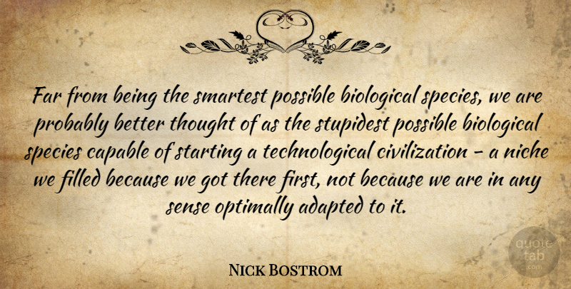 Nick Bostrom Quote About Civilization, Firsts, Niche: Far From Being The Smartest...