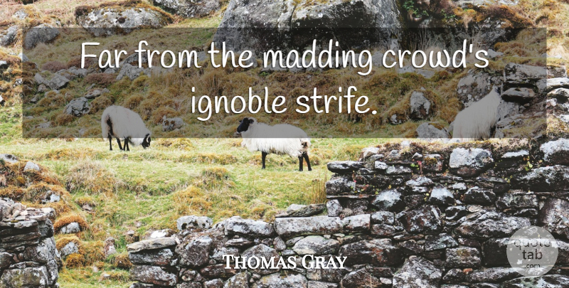 Thomas Gray Quote About Solitude, Crowds, Strife: Far From The Madding Crowds...