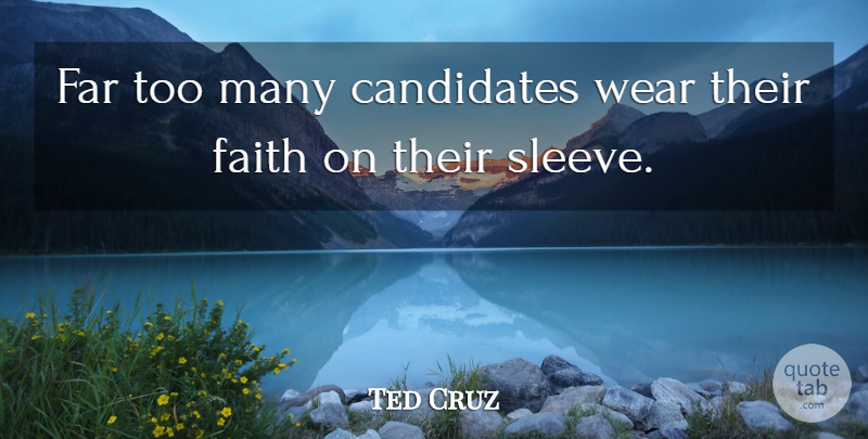 Ted Cruz Quote About Faith, Far, Wear: Far Too Many Candidates Wear...