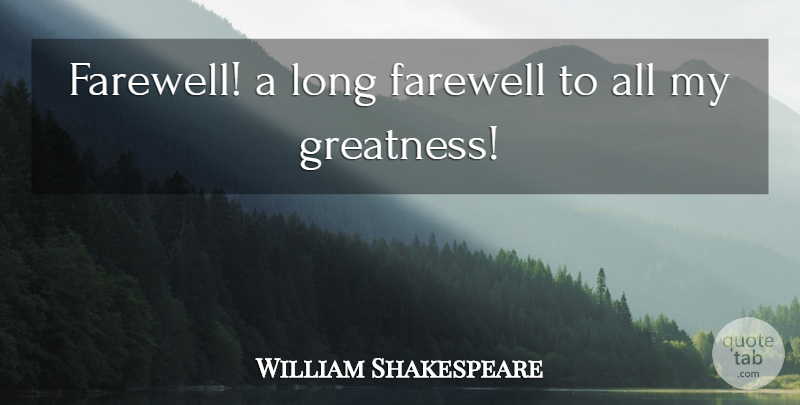 William Shakespeare Quote About Farewell, Greatness, Long: Farewell A Long Farewell To...