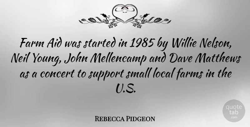 Rebecca Pidgeon Quote About Aid, Dave, Farm, Farms, John: Farm Aid Was Started In...
