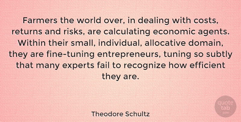 Theodore Schultz Quote About Dealing, Economic, Efficient, Experts, Farmers: Farmers The World Over In...